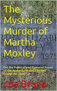 cover of the book The Mysterious Murder of Martha Moxley: Did the Political and Financial Power of the Kennedy/Skakel Families Trump the Truth?