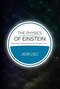 cover of the book The Physics of Einstein: Black Holes, Time Travel, Distant Starlight, E=mc^2