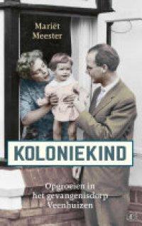 cover of the book Koloniekind: Opgroeien in het gevangenisdorp Veenhuizen