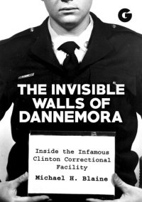 cover of the book The Invisible Walls of Dannemora: Inside the Infamous Clinton Correctional Facility