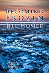 cover of the book Becoming Frozen: Memoir of a First Year in Alaska