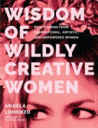 cover of the book Wisdom of Wildly Creative Women: Real Stories from Inspirational, Artistic, and Empowered Women