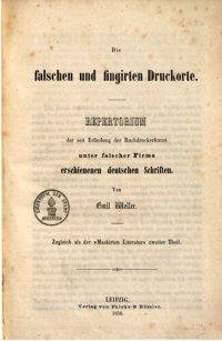 cover of the book Die falschen und fingierten Druckorte. Repertorium der seit der Erfindung der Buchdruckerkunst unter falscher Firma erschienenen deutschen Schriften