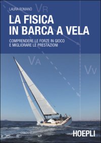 cover of the book La fisica in barca a vela: Comprendere le forze in gioco e migliorare le prestazioni (Nautica) (Italian Edition)