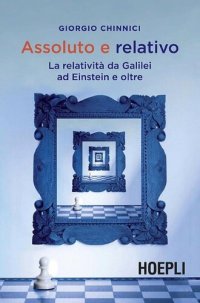 cover of the book Assoluto e relativo: La relatività da Galilei ad Einstein e oltre