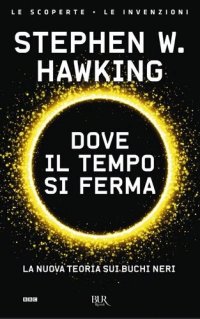 cover of the book Dove il tempo si ferma. La nuova teoria sui buchi neri