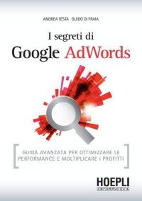 cover of the book I segreti di Google AdWords: Guida avanzata per ottimizzare le performance e moltiplicare i profitti (Hoepli informatica) (Italian Edition)