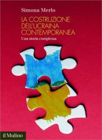 cover of the book La costruzione dell'Ucraina contemporanea. Una storia complessa