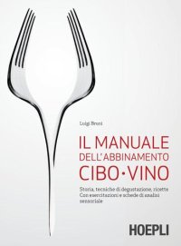 cover of the book Il manuale dell'abbinamento cibo-vino: Storia, tecniche di degustazione, ricette. Con esercitazioni e schede di analisi sensoriale (Italian Edition)