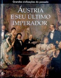 cover of the book Áustria e seu último imperador - Áustria-Hungria 1848-1918