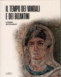 cover of the book Il tempo dei vandali e dei bizantini. La Sardegna dal V al X secolo d.C.