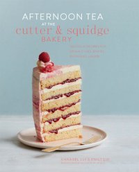 cover of the book Afternoon Tea at the Cutter & Squidge Bakery: Delicious recipes for dream cakes, biskies, savouries and more