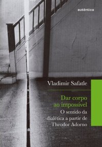 cover of the book Dar corpo ao impossível: O sentido da dialética a partir de Theodor Adorno