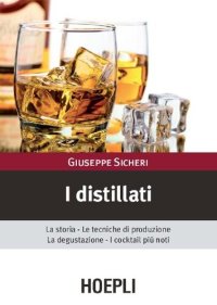 cover of the book I distillati: La storia le tecniche di produzione la degustazione i cocktail piu' noti (Vini e bevande) (Italian Edition)