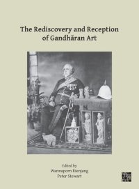 cover of the book The Rediscovery and Reception of Gandharan Art: Proceedings of the Fourth International Workshop of the Gandhara Connections Project, University of Oxford, 24th-26th March, 2021