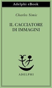 cover of the book Il cacciatore di immagini. L'arte di Joseph Cornell