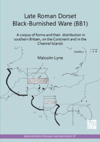 cover of the book Late Roman Dorset Black-Burnished Ware BB1: A Corpus of Forms and Their Distribution in Southern Britain, on the Continent and in the Channel Islands