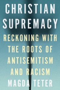 cover of the book Christian Supremacy: Reckoning with the Roots of Antisemitism and Racism