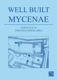 cover of the book Well Built Mycenae: The Helleno-British Excavations within the Citadel at Mycenae, 1959-1969, Fascicule 14 Tsountas House Area