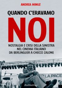 cover of the book Quando c'eravamo noi. Nostalgia e crisi della sinistra nel cinema italiano da Berlinguer a Checco Zalone