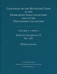 cover of the book Catalogue of the Byzantine Coins in the Dumbarton Oaks Collection and in the Whittemore Collection, Volume 3, Part 2: Basil I to Nicephorus III, 867–1081 (Dumbarton Oaks Collection Series)