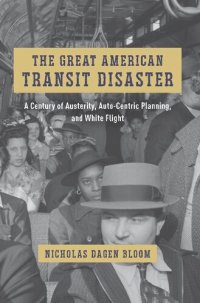 cover of the book The Great American Transit Disaster: A Century of Austerity, Auto-Centric Planning, and White Flight