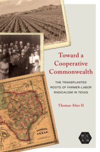 cover of the book Toward a Cooperative Commonwealth: The Transplanted Roots of Farmer-Labor Radicalism in Texas (Working Class in American History)