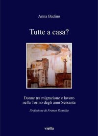 cover of the book Tutte a casa? Donne tra migrazione e lavoro nella Torino degli anni Sessanta