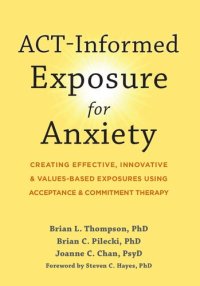 cover of the book ACT-Informed Exposure for Anxiety: Creating Effective, Innovative, and Values-Based Exposures Using Acceptance and Commitment Therapy