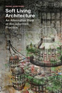 cover of the book Soft Living Architecture: An Alternative View of Bio-informed Practice