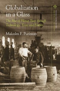 cover of the book Globalization in a Glass: The Rise of Pilsner Beer through Technology, Taste and Empire