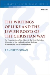 cover of the book The Writings of Luke and the Jewish Roots of the Christian Way: An Examination of the Aims of the First Christian Historian in the Light of Ancient Politics, Ethnography, and Historiography