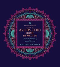 cover of the book The Beginner’s Guide to Ayurvedic Home Remedies: Ancient Healing for Modern Life