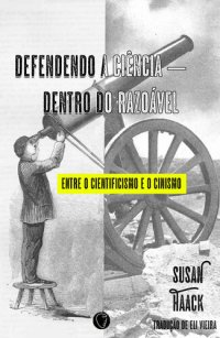 cover of the book Defendendo A Ciência — Dentro Do Razoável: Entre o Cientificismo e o Cinismo