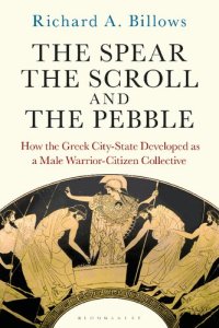 cover of the book The Spear, the Scroll, and the Pebble: How the Greek City-State Developed as a Male Warrior-Citizen Collective