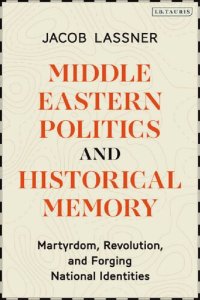 cover of the book Middle Eastern Politics and Historical Memory: Martyrdom, Revolution, and Forging National Identities