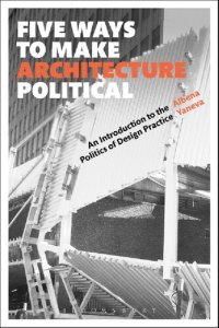 cover of the book Five Ways to Make Architecture Political: An Introduction to the Politics of Design Practice