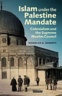 cover of the book Islam Under the Palestine Mandate: Colonialism and the Supreme Muslim Council