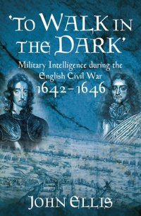 cover of the book To Walk in the Dark: Military Intelligence in the English Civil War, 1642-1646