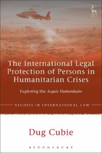 cover of the book The International Legal Protection of Persons in Humanitarian Crises: Exploring the Acquis Humanitaire