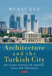 cover of the book Architecture and the Turkish City: An Urban History of Istanbul since the Ottomans