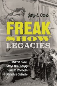 cover of the book Freak Show Legacies: How the Cute, Camp and Creepy Shaped Modern Popular Culture