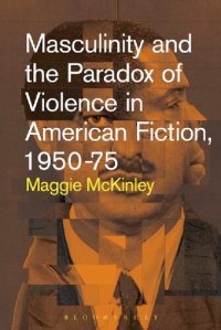 cover of the book Masculinity and the  Paradox of Violence in American Fiction, 1950–75