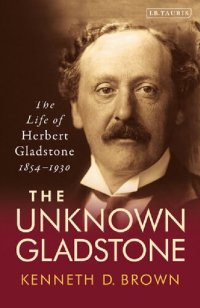 cover of the book The Unknown Gladstone: The Life of Herbert Gladstone, 1854–1930