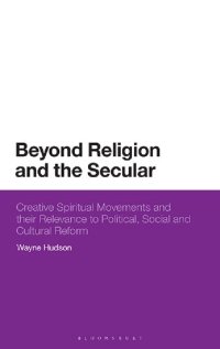 cover of the book Beyond Religion and the Secular: Creative Spiritual Movements and their Relevance to Political, Social and Cultural Reform