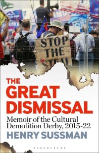 cover of the book The Great Dismissal: Memoir of the Cultural Demolition Derby, 2015-22