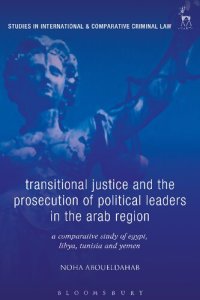 cover of the book Transitional Justice and the Prosecution of Political Leaders in the Arab Region: A Comparative Study of Egypt, Libya, Tunisia and Yemen