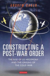 cover of the book Constructing a Post-War Order: The Rise of US Hegemony and the Origins of the Cold War