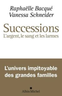 cover of the book Successions : l'argent, le sang , les larmes - l'univers impitoyable des grandes familles