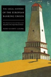 cover of the book The Legal History of the European Banking Union: How European Law Led to the Supranational Integration of the Single Financial Market